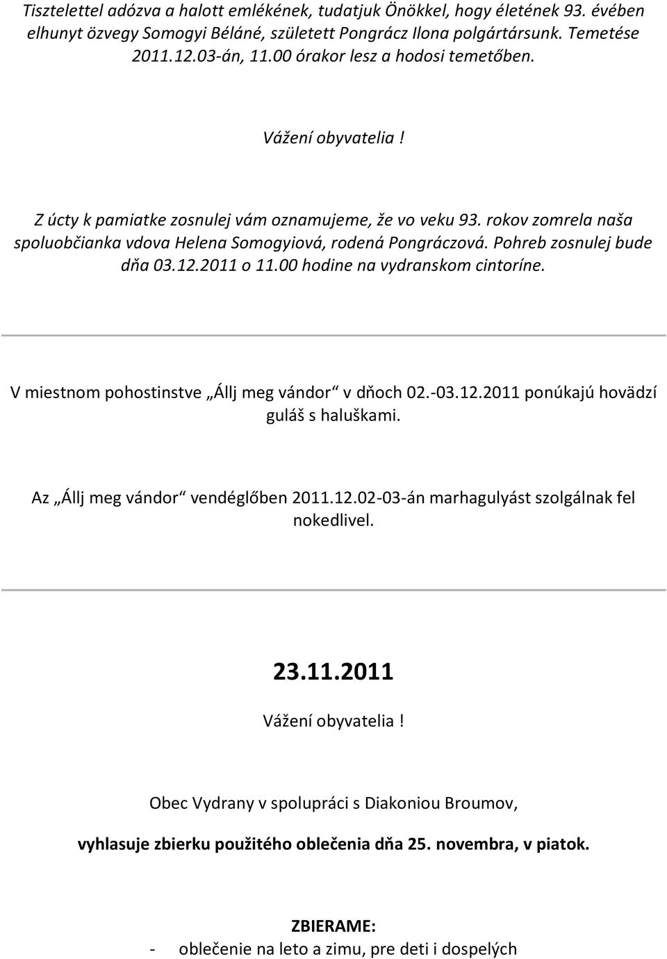 Pohreb zosnulej bude dňa 03.12.2011 o 11.00 hodine na vydranskom cintoríne. V miestnom pohostinstve Állj meg vándor v dňoch 02.-03.12.2011 ponúkajú hovädzí guláš s haluškami.