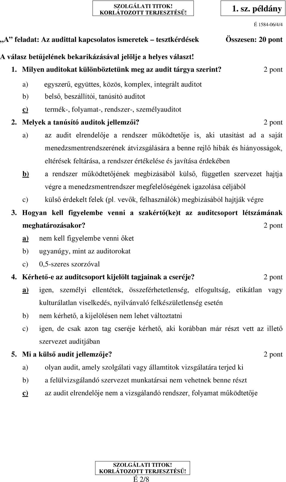 2 pont a) az audit elrendelője a rendszer működtetője is, aki utasítást ad a saját menedzsmentrendszerének átvizsgálására a benne rejlő hibák és hiányosságok, eltérések feltárása, a rendszer