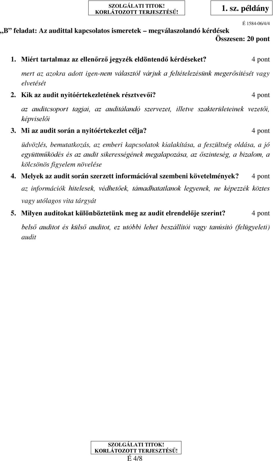 4 pont az auditcsoport tagjai, az auditálandó szervezet, illetve szakterületeinek vezetői, képviselői 3. Mi az audit során a nyitóértekezlet célja?