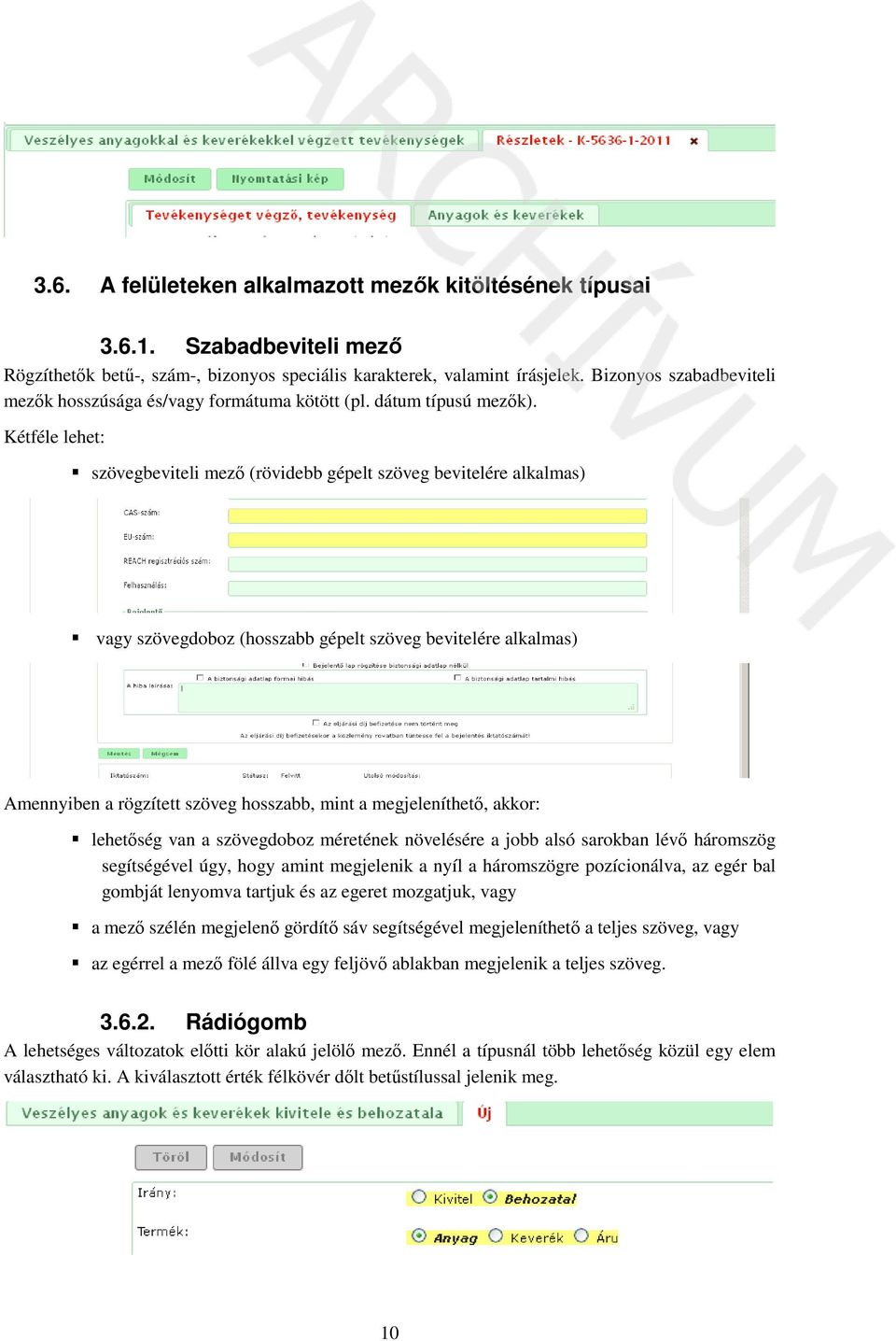 Kétféle lehet: szövegbeviteli mező (rövidebb gépelt szöveg bevitelére alkalmas) vagy szövegdoboz (hosszabb gépelt szöveg bevitelére alkalmas) Amennyiben a rögzített szöveg hosszabb, mint a