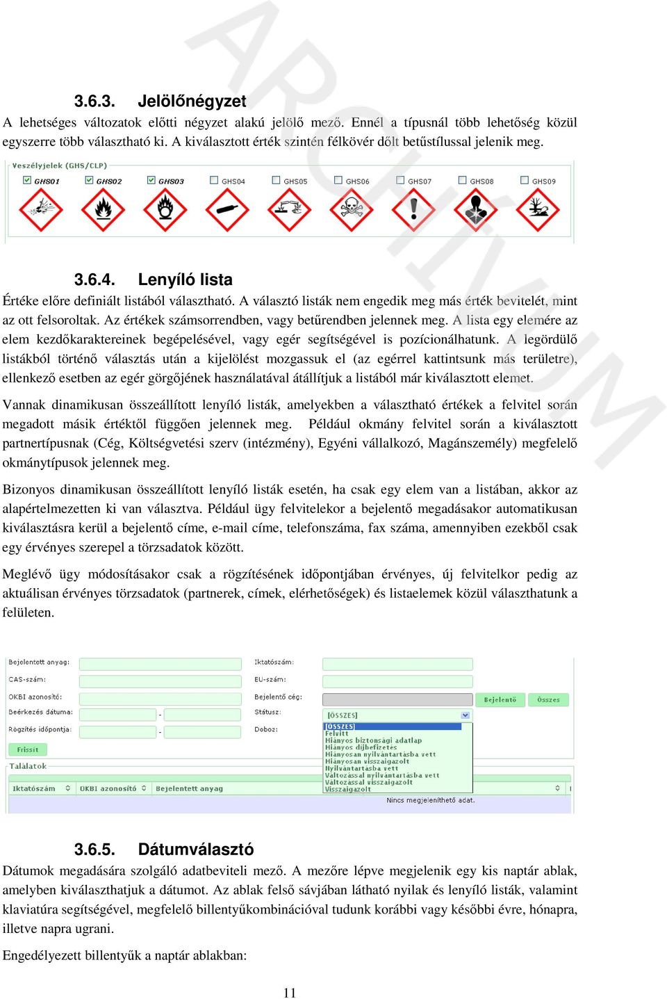 A választó listák nem engedik meg más érték bevitelét, mint az ott felsoroltak. Az értékek számsorrendben, vagy betűrendben jelennek meg.