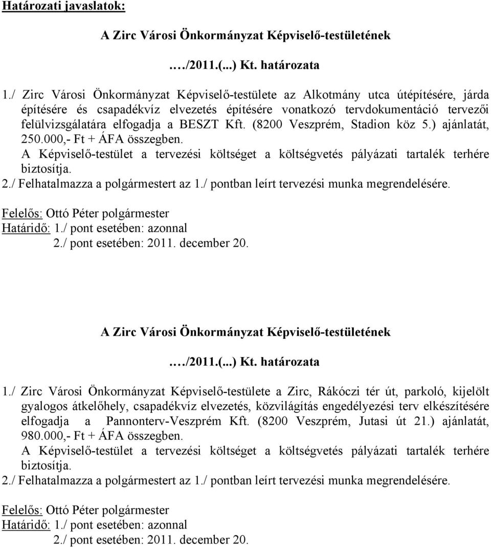 BESZT Kft. (8200 Veszprém, Stadion köz 5.) ajánlatát, 250.000,- Ft + ÁFA összegben. A Képviselő-testület a tervezési költséget a költségvetés pályázati tartalék terhére biztosítja. 2./ Felhatalmazza a polgármestert az 1.