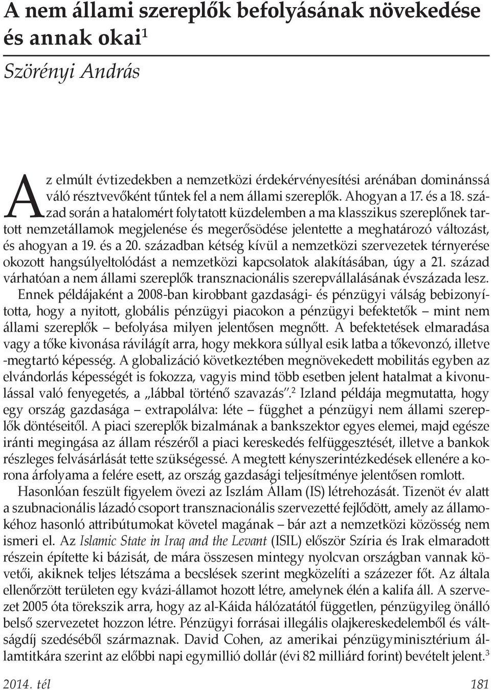 század során a hatalomért folytatott küzdelemben a ma klasszikus szereplőnek tartott nemzetállamok megjelenése és megerősödése jelentette a meghatározó változást, és ahogyan a 19. és a 20.