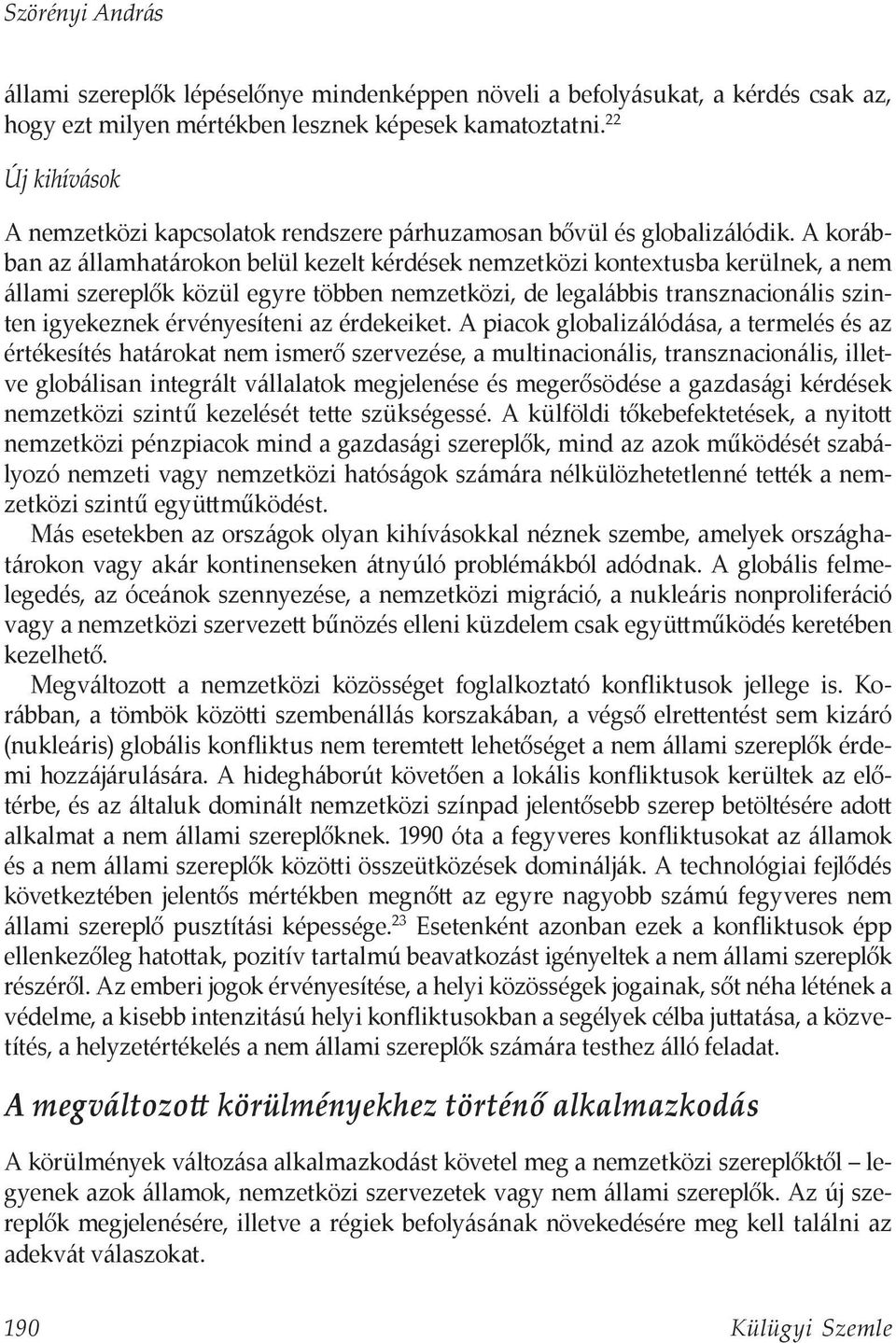 A korábban az államhatárokon belül kezelt kérdések nemzetközi kontextusba kerülnek, a nem állami szereplők közül egyre többen nemzetközi, de legalábbis transznacionális szinten igyekeznek