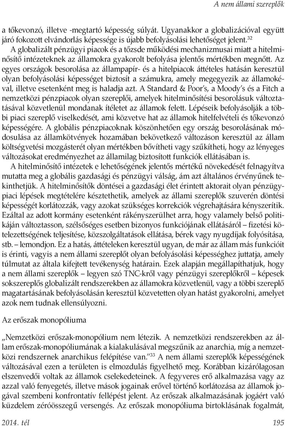 Az egyes országok besorolása az állampapír- és a hitelpiacok áttételes hatásán keresztül olyan befolyásolási képességet biztosít a számukra, amely megegyezik az államokéval, illetve esetenként meg is