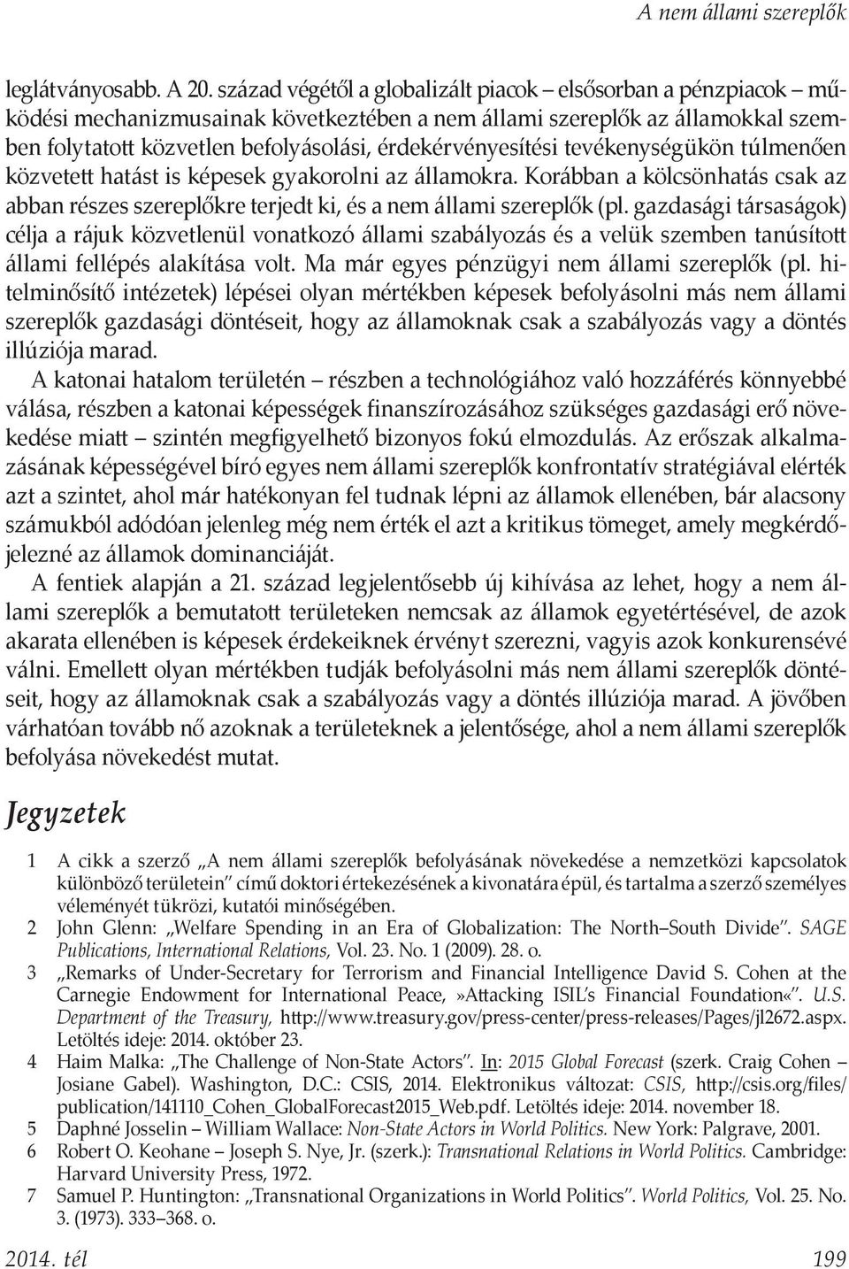 tevékenységükön túlmenően közvetett hatást is képesek gyakorolni az államokra. Korábban a kölcsönhatás csak az abban részes szereplőkre terjedt ki, és a nem állami szereplők (pl.