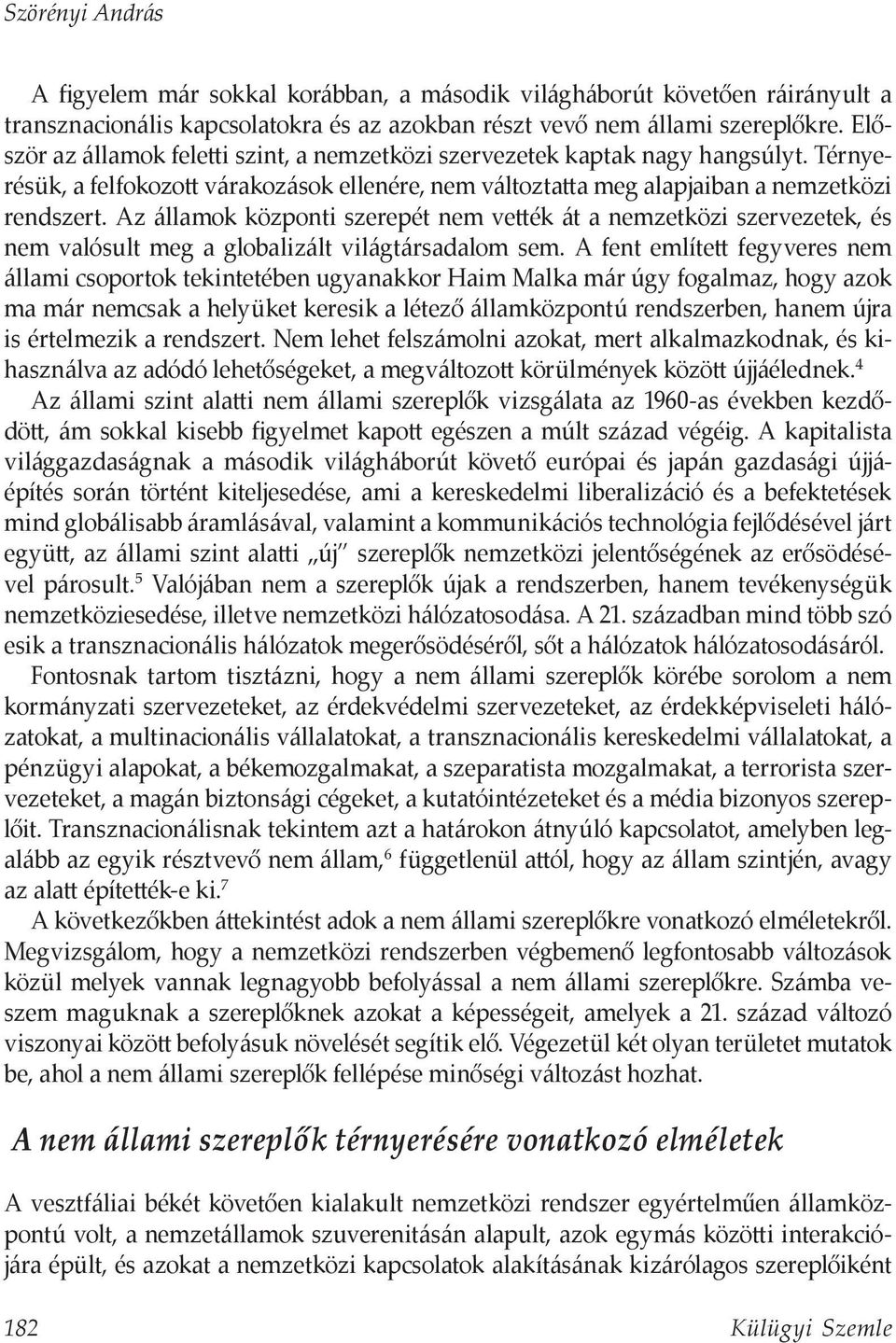 Az államok központi szerepét nem vették át a nemzetközi szervezetek, és nem valósult meg a globalizált világtársadalom sem.