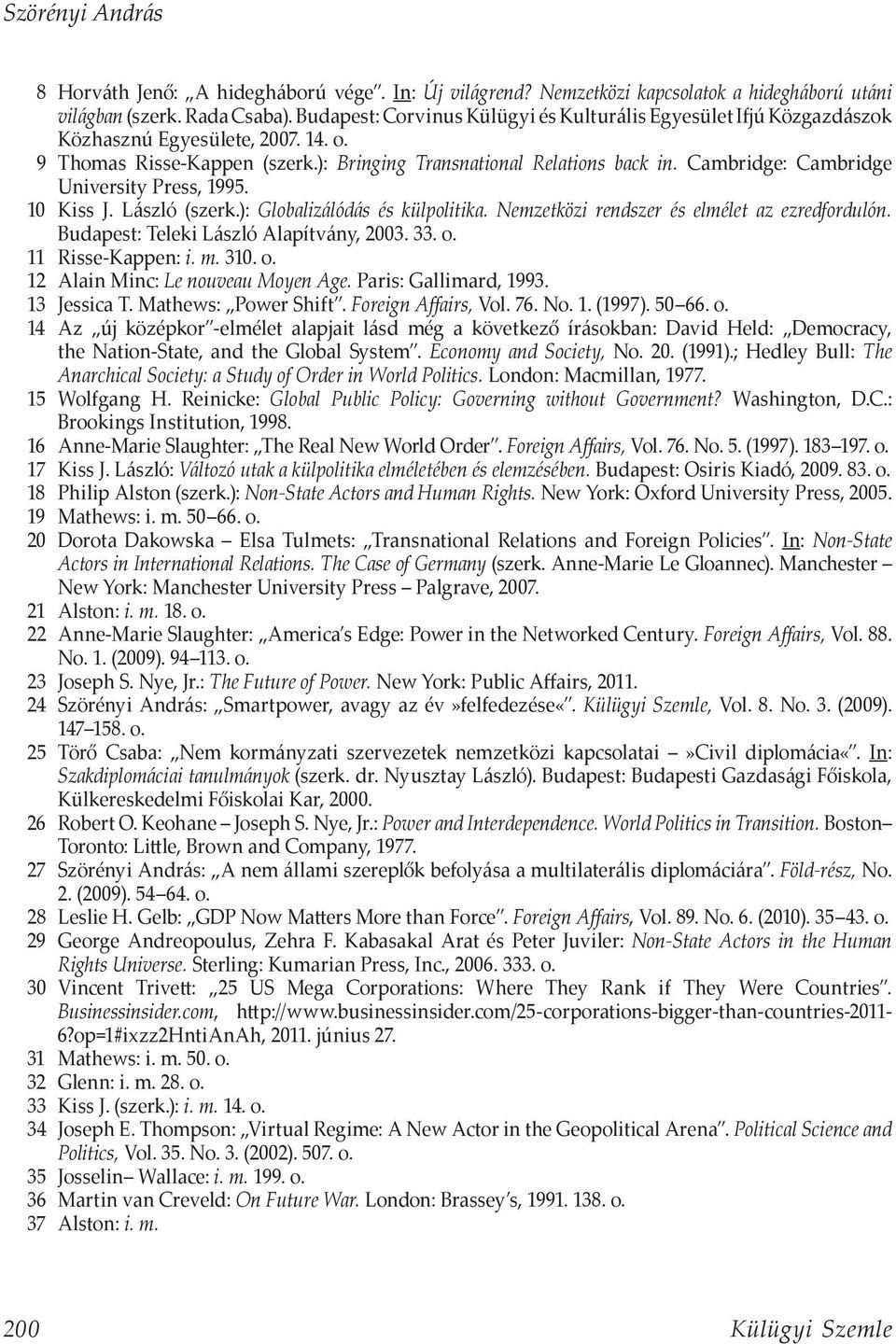 Cambridge: Cambridge University Press, 1995. 10 Kiss J. László (szerk.): Globalizálódás és külpolitika. Nemzetközi rendszer és elmélet az ezredfordulón. Budapest: Teleki László Alapítvány, 2003. 33.