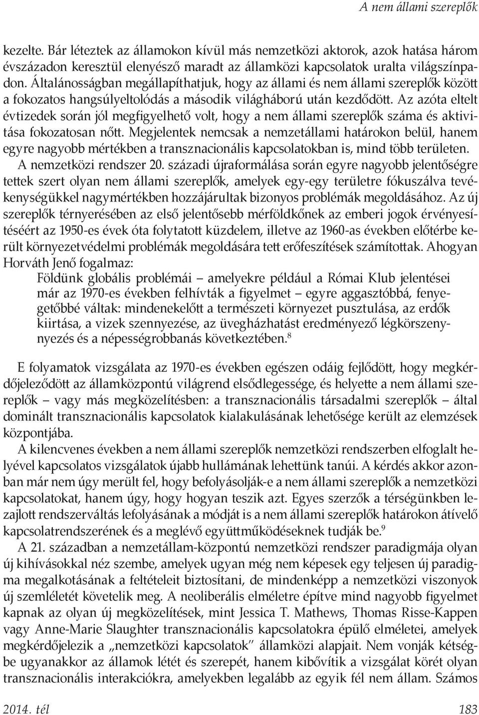 Az azóta eltelt évtizedek során jól megfigyelhető volt, hogy a nem állami szereplők száma és aktivitása fokozatosan nőtt.