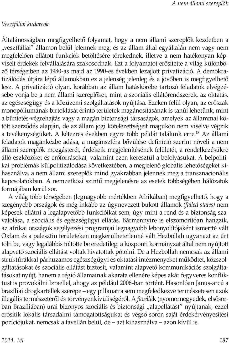 Ezt a folyamatot erősítette a világ különböző térségeiben az 1980-as majd az 1990-es években lezajlott privatizáció.