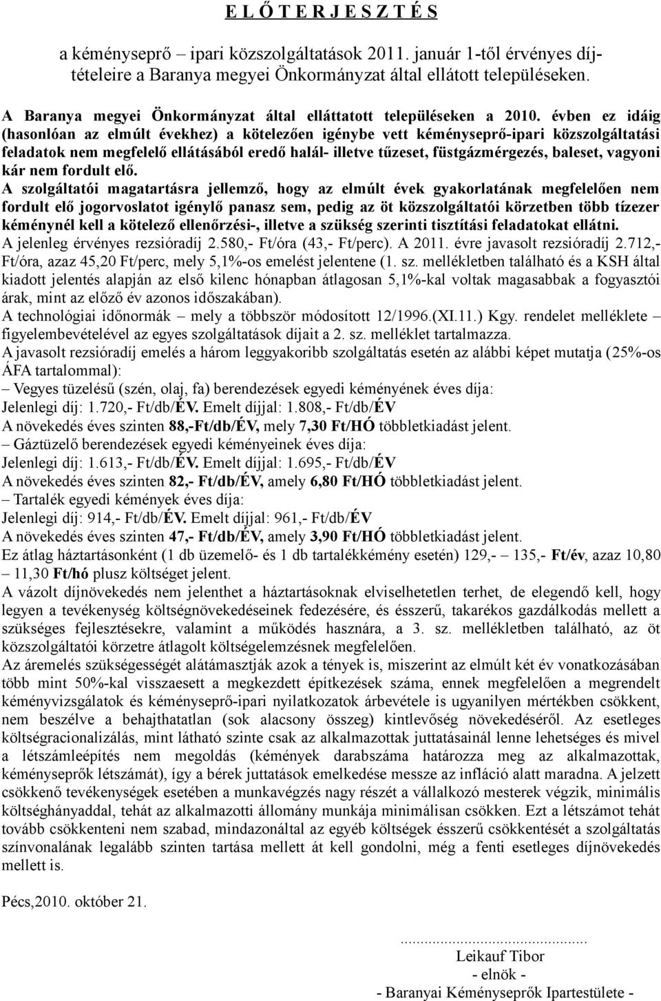 évben ez idáig (hasonlóan az elmúlt évekhez) a kötelezően igénybe vett kéményseprő-ipari közszolgáltatási feladatok nem megfelelő ellátásából eredő halál- illetve tűzeset, füstgázmérgezés, baleset,