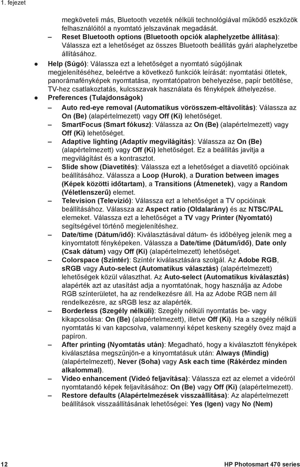 Help (Súgó): Válassza ezt a lehetőséget a nyomtató súgójának megjelenítéséhez, beleértve a következő funkciók leírását: nyomtatási ötletek, panorámafényképek nyomtatása, nyomtatópatron behelyezése,