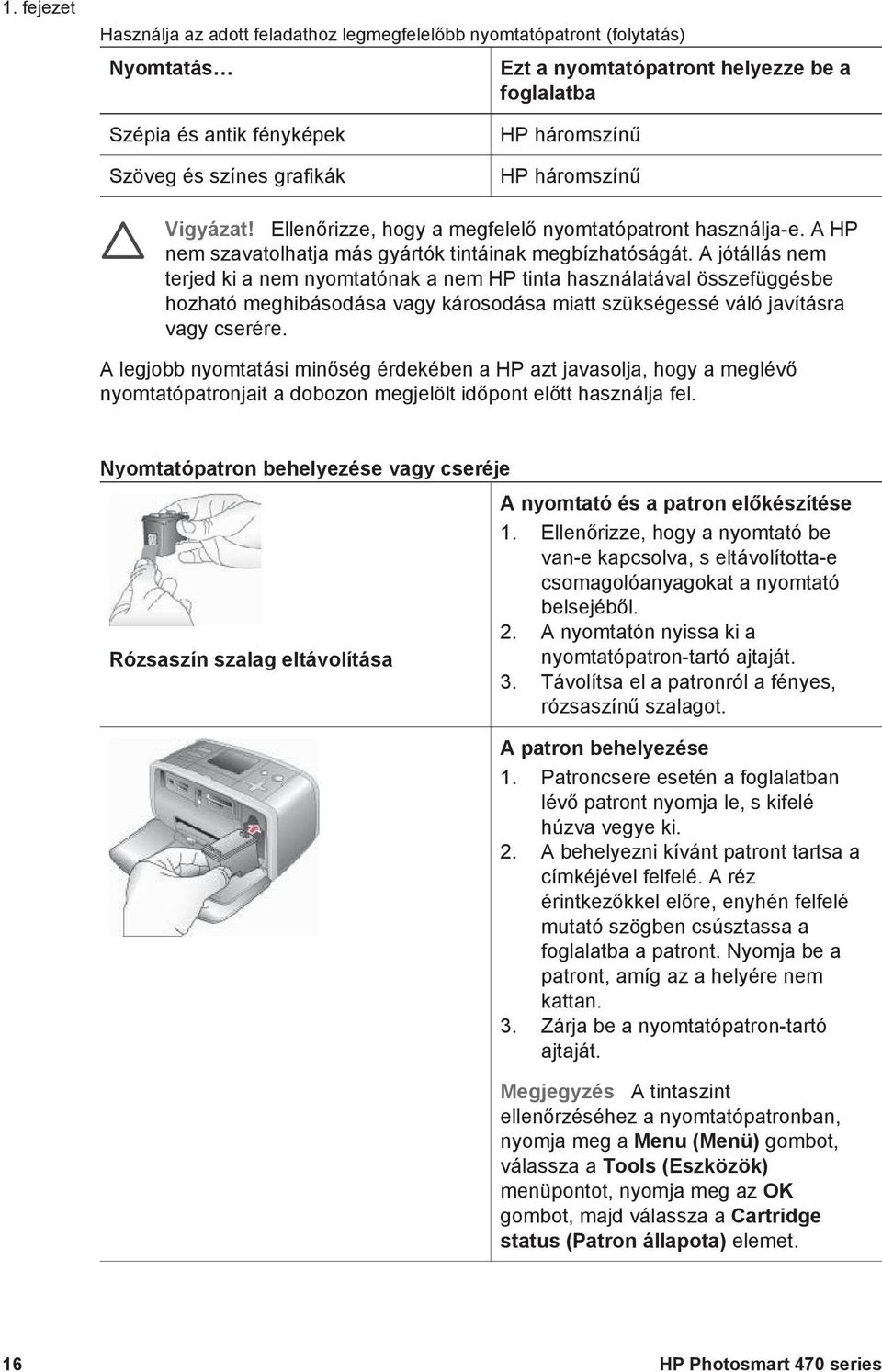 A jótállás nem terjed ki a nem nyomtatónak a nem HP tinta használatával összefüggésbe hozható meghibásodása vagy károsodása miatt szükségessé váló javításra vagy cserére.