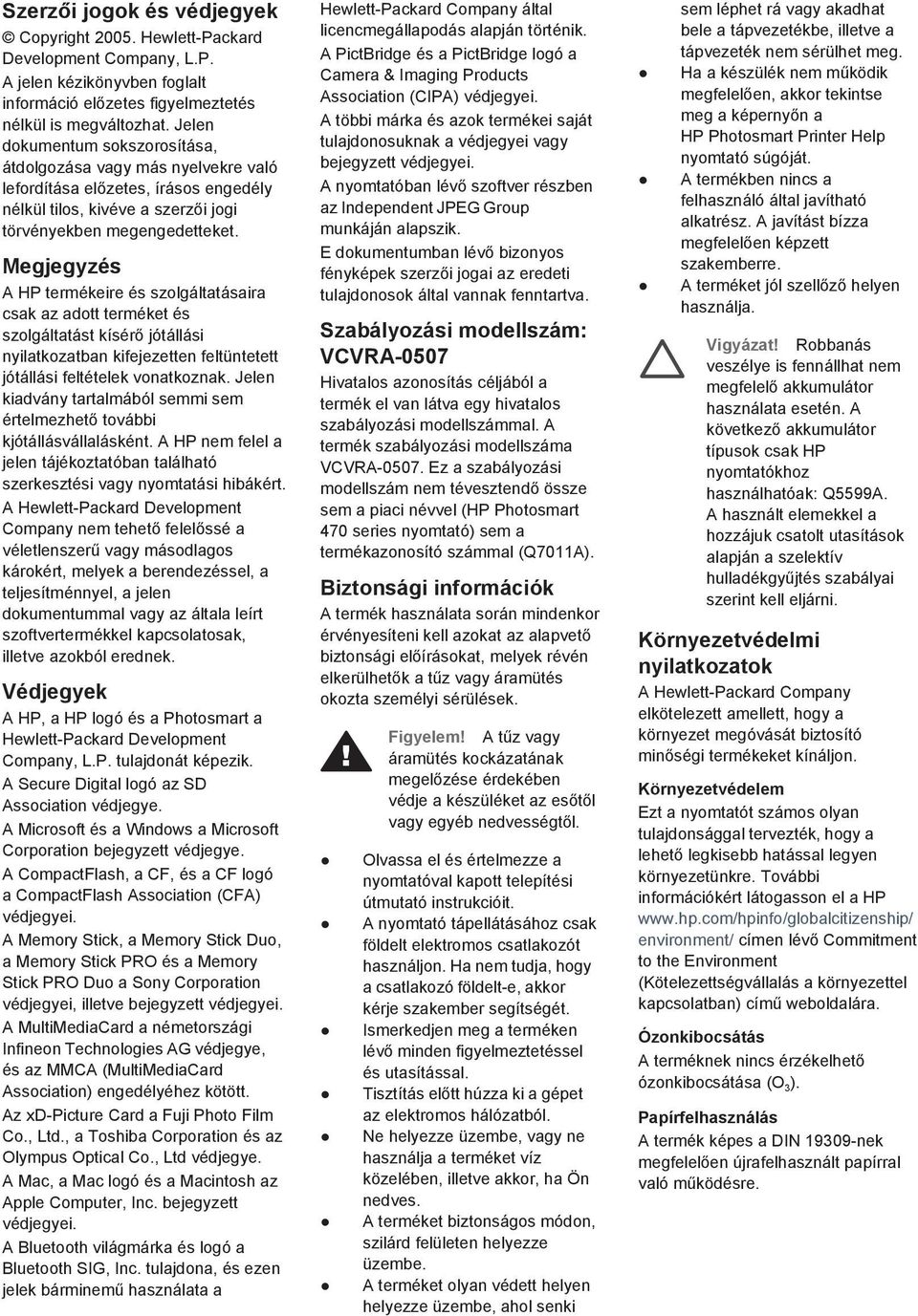 Megjegyzés A HP termékeire és szolgáltatásaira csak az adott terméket és szolgáltatást kísérő jótállási nyilatkozatban kifejezetten feltüntetett jótállási feltételek vonatkoznak.