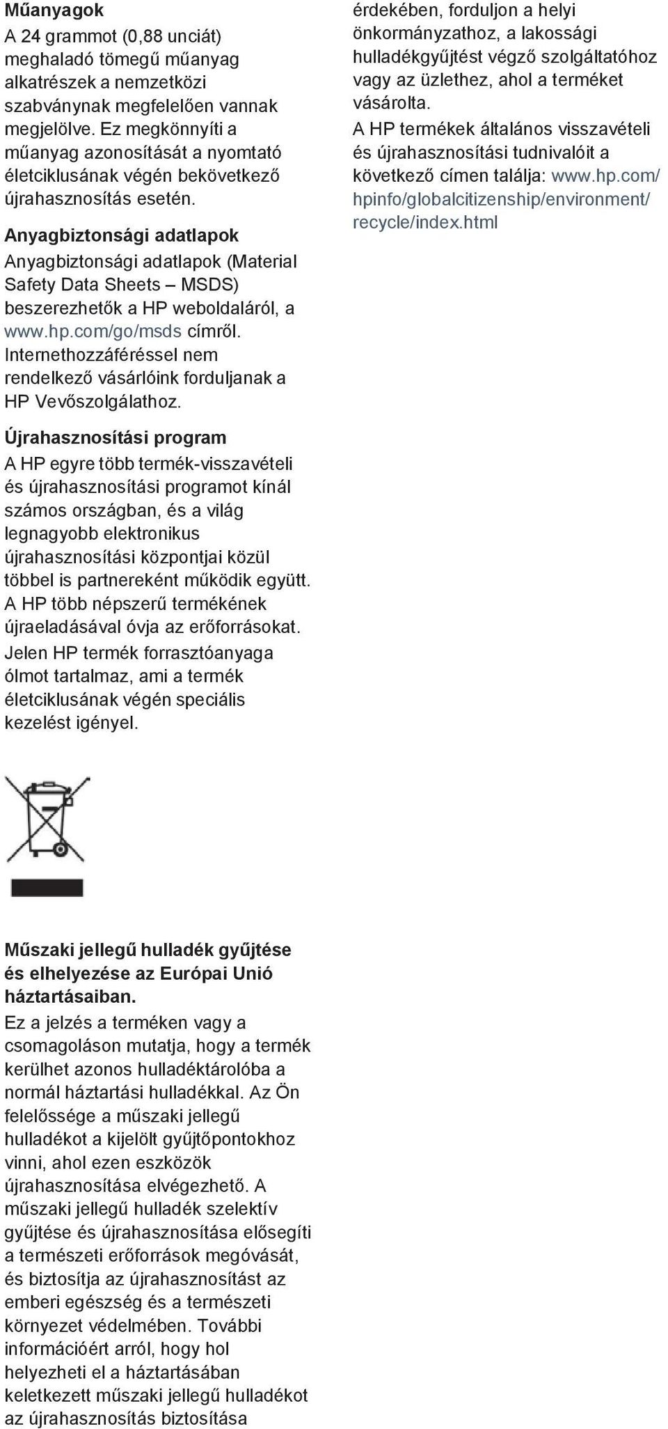 Anyagbiztonsági adatlapok Anyagbiztonsági adatlapok (Material Safety Data Sheets MSDS) beszerezhetők a HP weboldaláról, a www.hp.com/go/msds címről.