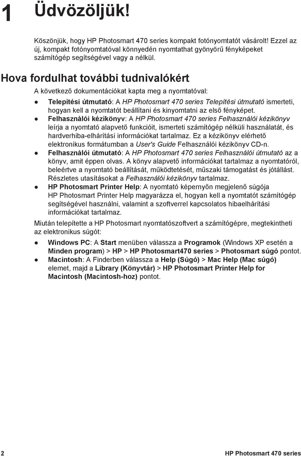 Hova fordulhat további tudnivalókért A következő dokumentációkat kapta meg a nyomtatóval: Telepítési útmutató: A HP Photosmart 470 series Telepítési útmutató ismerteti, hogyan kell a nyomtatót