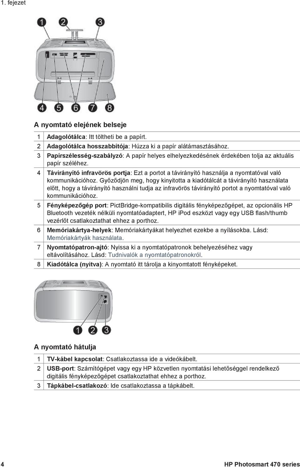 4 Távirányító infravörös portja: Ezt a portot a távirányító használja a nyomtatóval való kommunikációhoz.