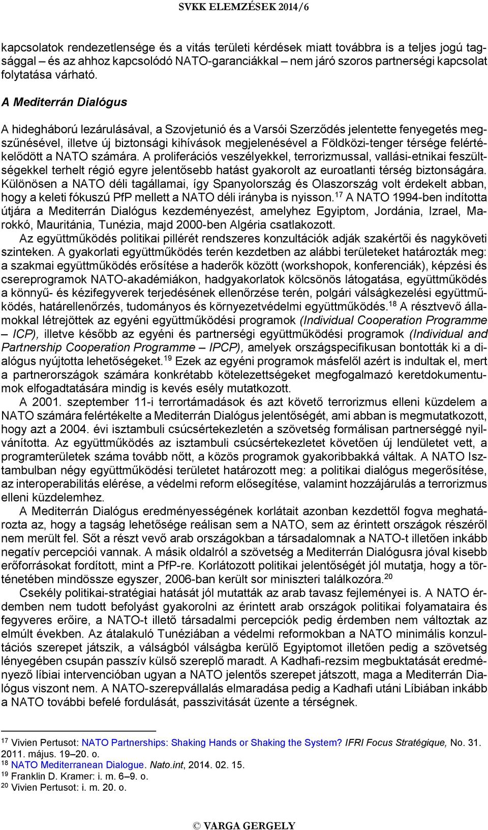 felértékelődött a NATO számára. A proliferációs veszélyekkel, terrorizmussal, vallási-etnikai feszültségekkel terhelt régió egyre jelentősebb hatást gyakorolt az euroatlanti térség biztonságára.