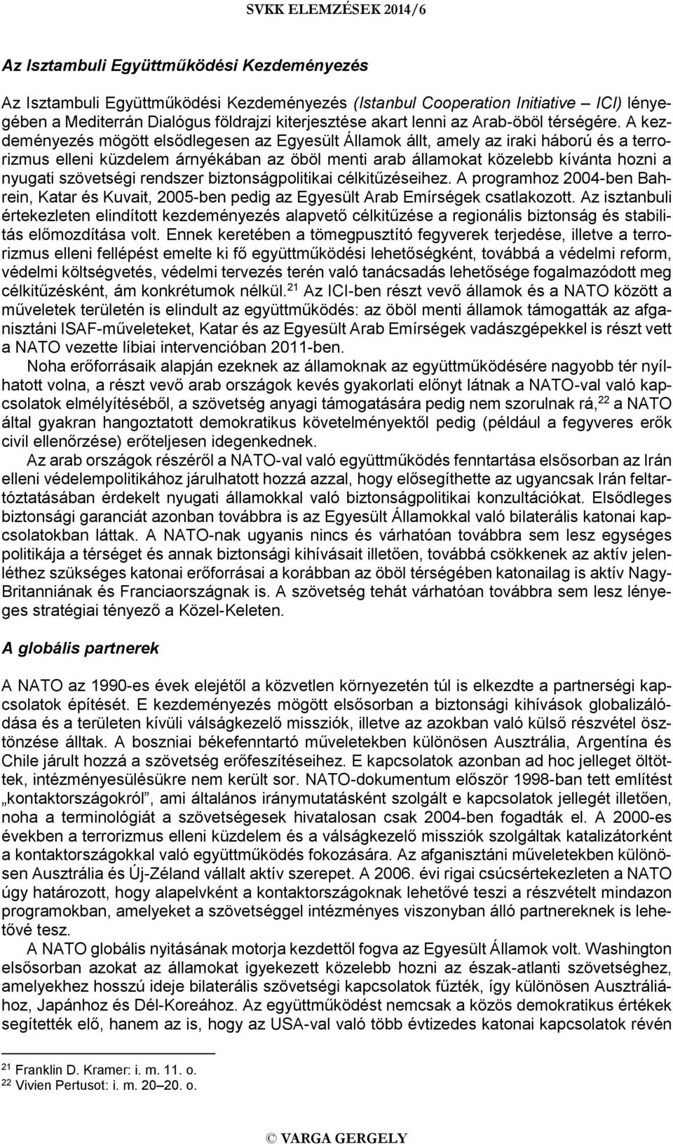 A kezdeményezés mögött elsődlegesen az Egyesült Államok állt, amely az iraki háború és a terrorizmus elleni küzdelem árnyékában az öböl menti arab államokat közelebb kívánta hozni a nyugati