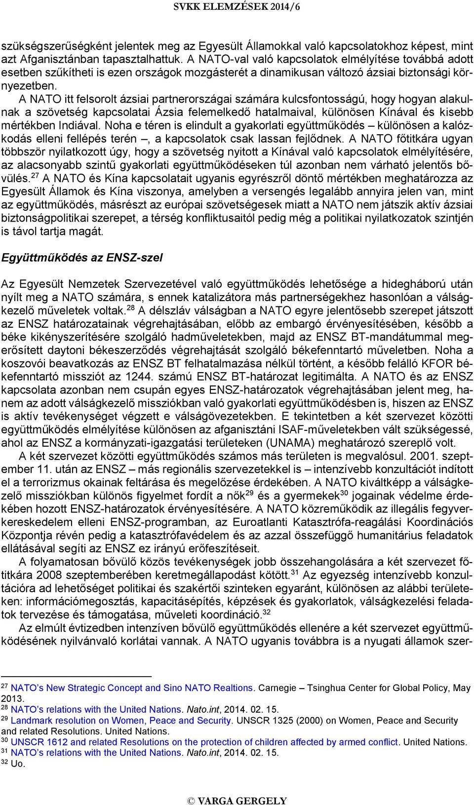 A NATO itt felsorolt ázsiai partnerországai számára kulcsfontosságú, hogy hogyan alakulnak a szövetség kapcsolatai Ázsia felemelkedő hatalmaival, különösen Kínával és kisebb mértékben Indiával.