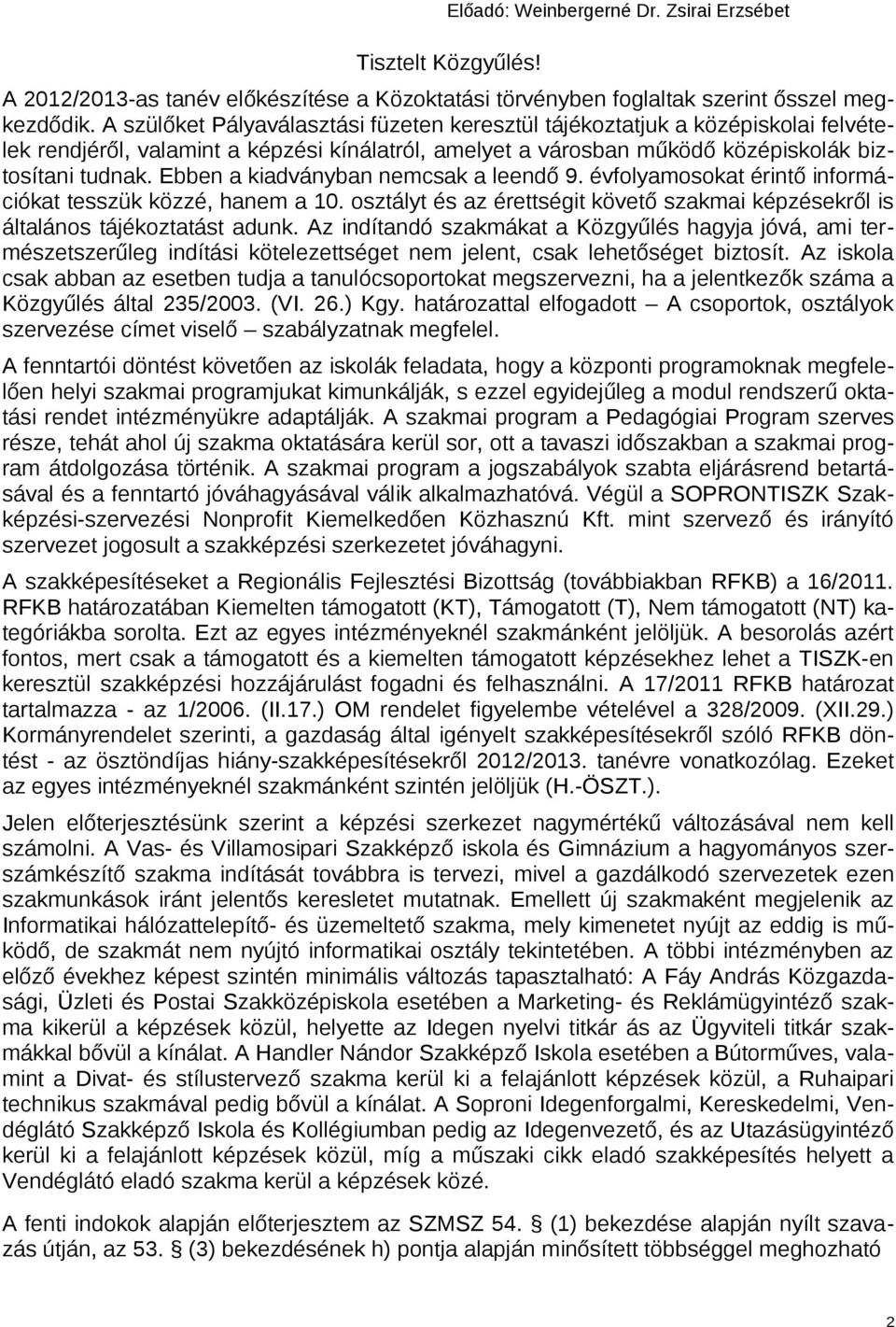 Ebben a kiadványban nemcsak a leendő 9. évfolyamosokat érintő információkat tesszük közzé, hanem a 10. osztályt és az érettségit követő szakmai képzésekről is általános tájékoztatást adunk.