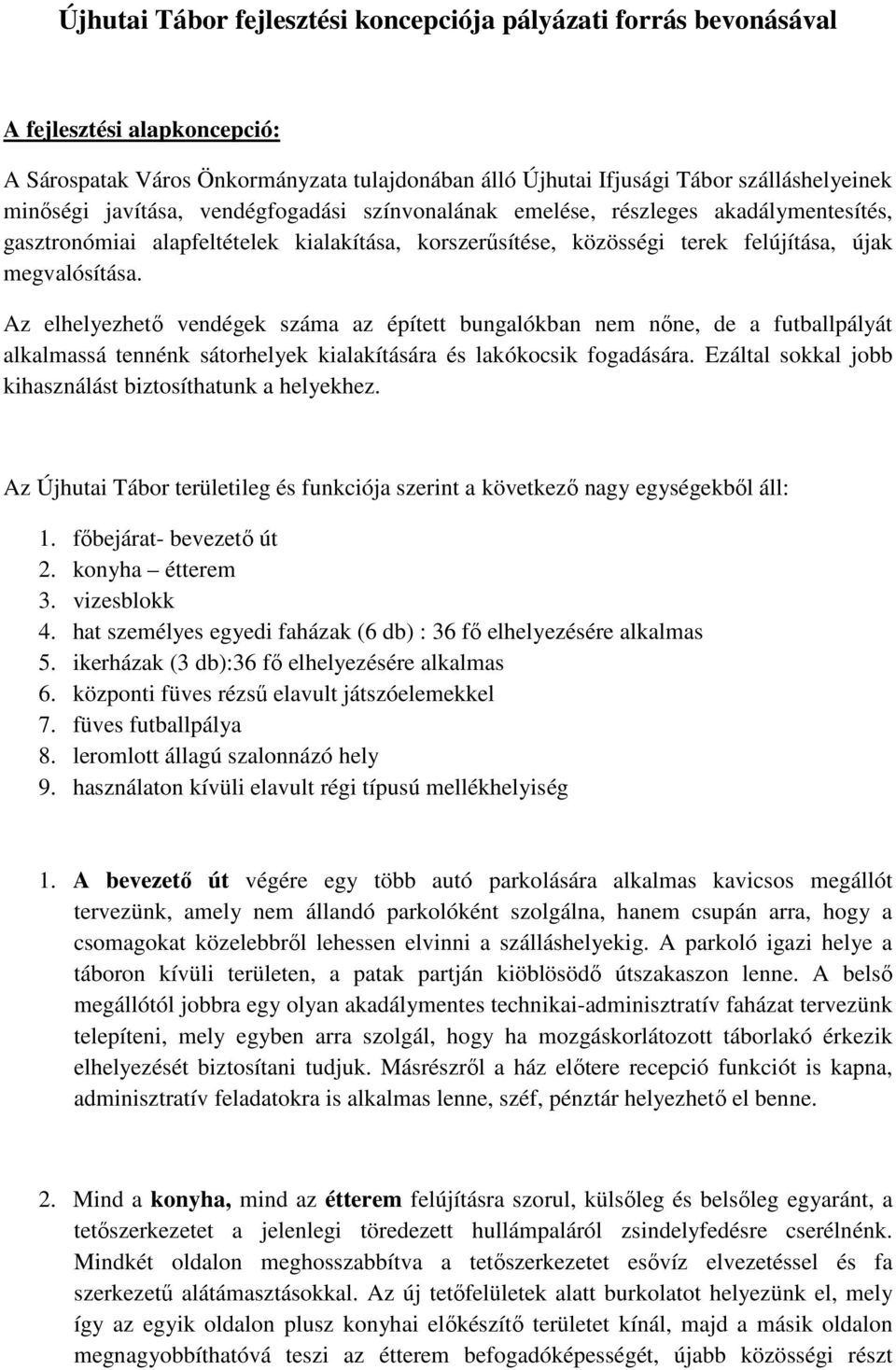 Az elhelyezhetı vendégek száma az épített bungalókban nem nıne, de a futballpályát alkalmassá tennénk sátorhelyek kialakítására és lakókocsik fogadására.