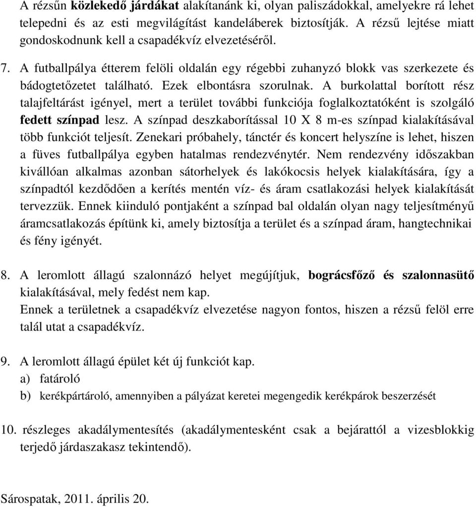 Ezek elbontásra szorulnak. A burkolattal borított rész talajfeltárást igényel, mert a terület további funkciója foglalkoztatóként is szolgáló fedett színpad lesz.