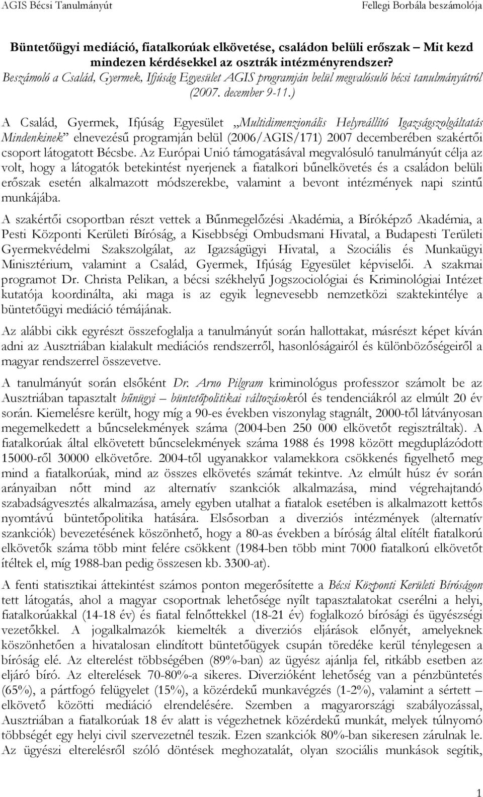 ) A Család, Gyermek, Ifjúság Egyesület Multidimenzionális Helyreállító Igazságszolgáltatás Mindenkinek elnevezéső programján belül (2006/AGIS/171) 2007 decemberében szakértıi csoport látogatott