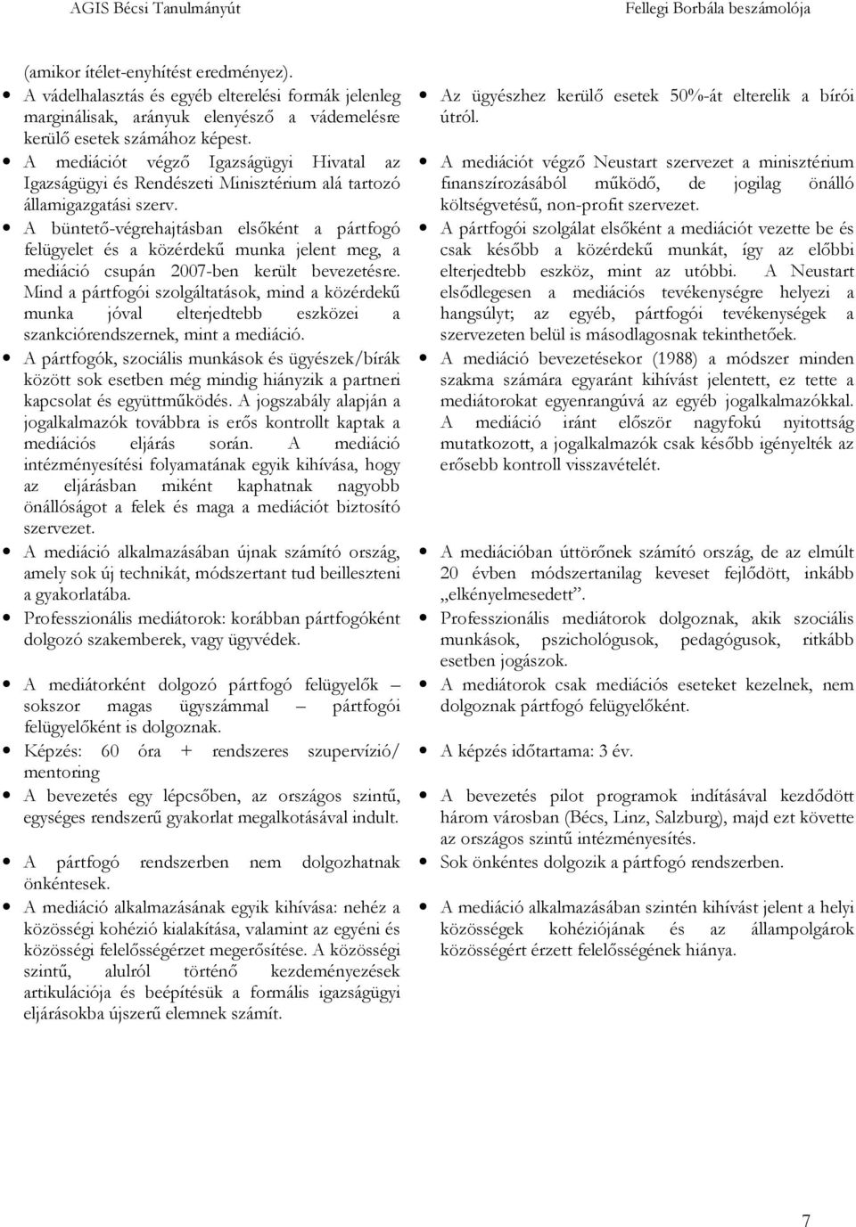 A büntetı-végrehajtásban elsıként a pártfogó felügyelet és a közérdekő munka jelent meg, a mediáció csupán 2007-ben került bevezetésre.