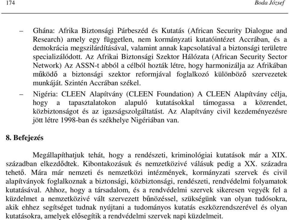 Az Afrikai Biztonsági Szektor Hálózata (African Security Sector Network) Az ASSN-t abból a célból hozták létre, hogy harmonizálja az Afrikában mőködı a biztonsági szektor reformjával foglalkozó