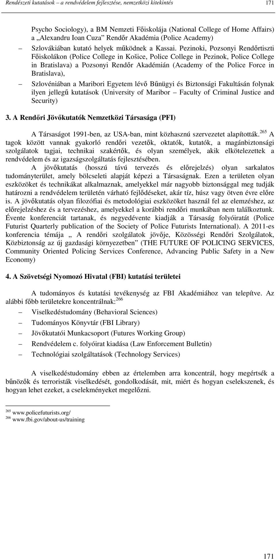 Pezinoki, Pozsonyi Rendırtiszti Fıiskolákon (Police College in Košice, Police College in Pezinok, Police College in Bratislava) a Pozsonyi Rendır Akadémián (Academy of the Police Force in