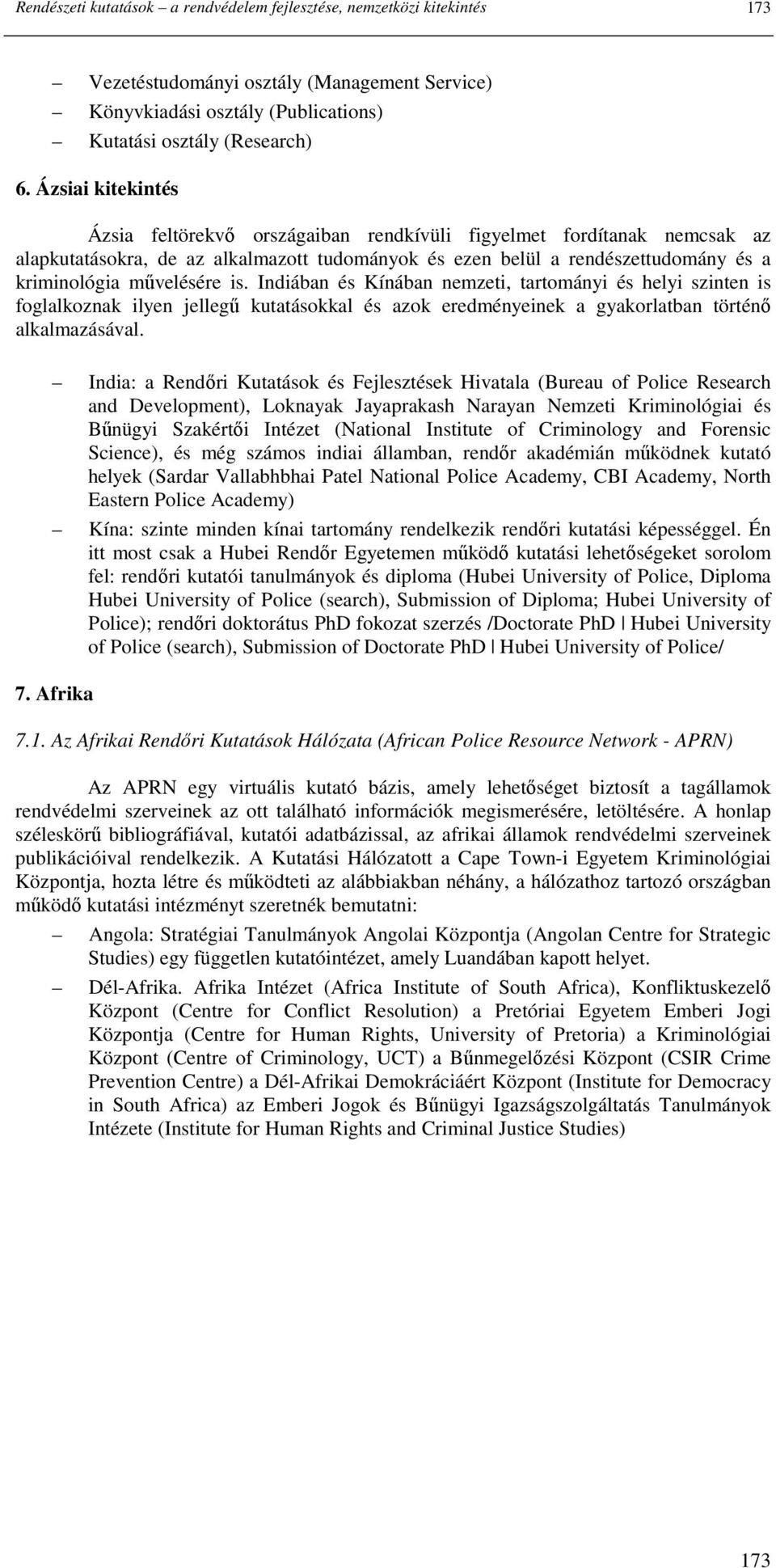 is. Indiában és Kínában nemzeti, tartományi és helyi szinten is foglalkoznak ilyen jellegő kutatásokkal és azok eredményeinek a gyakorlatban történı alkalmazásával.