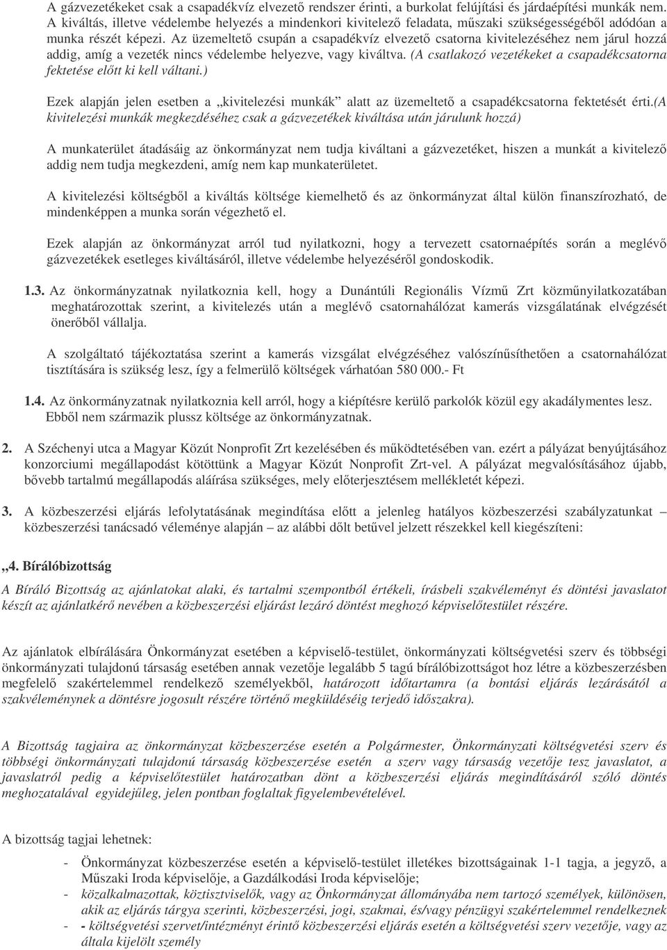 Az üzemeltet csupán a csapadékvíz elvezet csatorna kivitelezéséhez nem járul hozzá addig, amíg a vezeték nincs védelembe helyezve, vagy kiváltva.