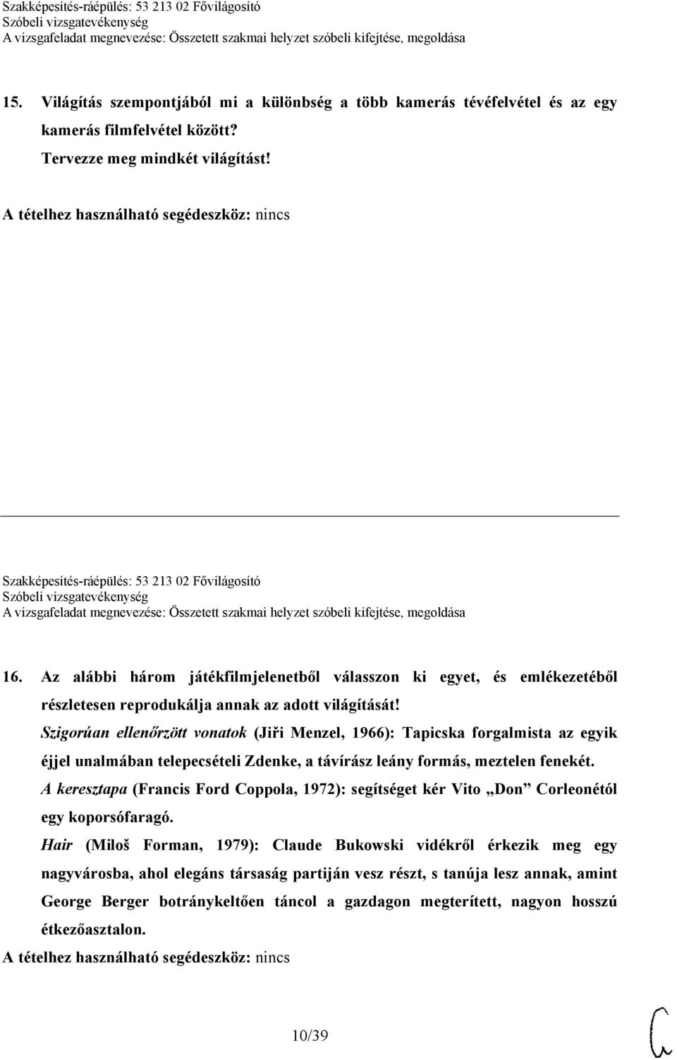 Szigorúan ellenőrzött vonatok (Jiři Menzel, 1966): Tapicska forgalmista az egyik éjjel unalmában telepecsételi Zdenke, a távírász leány formás, meztelen fenekét.