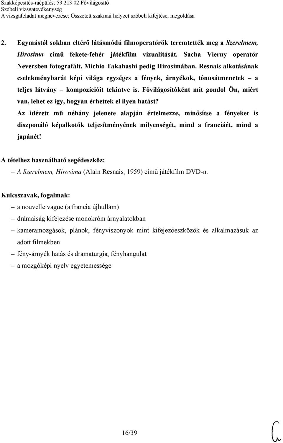 Resnais alkotásának cselekménybarát képi világa egységes a fények, árnyékok, tónusátmenetek a teljes látvány kompozícióit tekintve is.