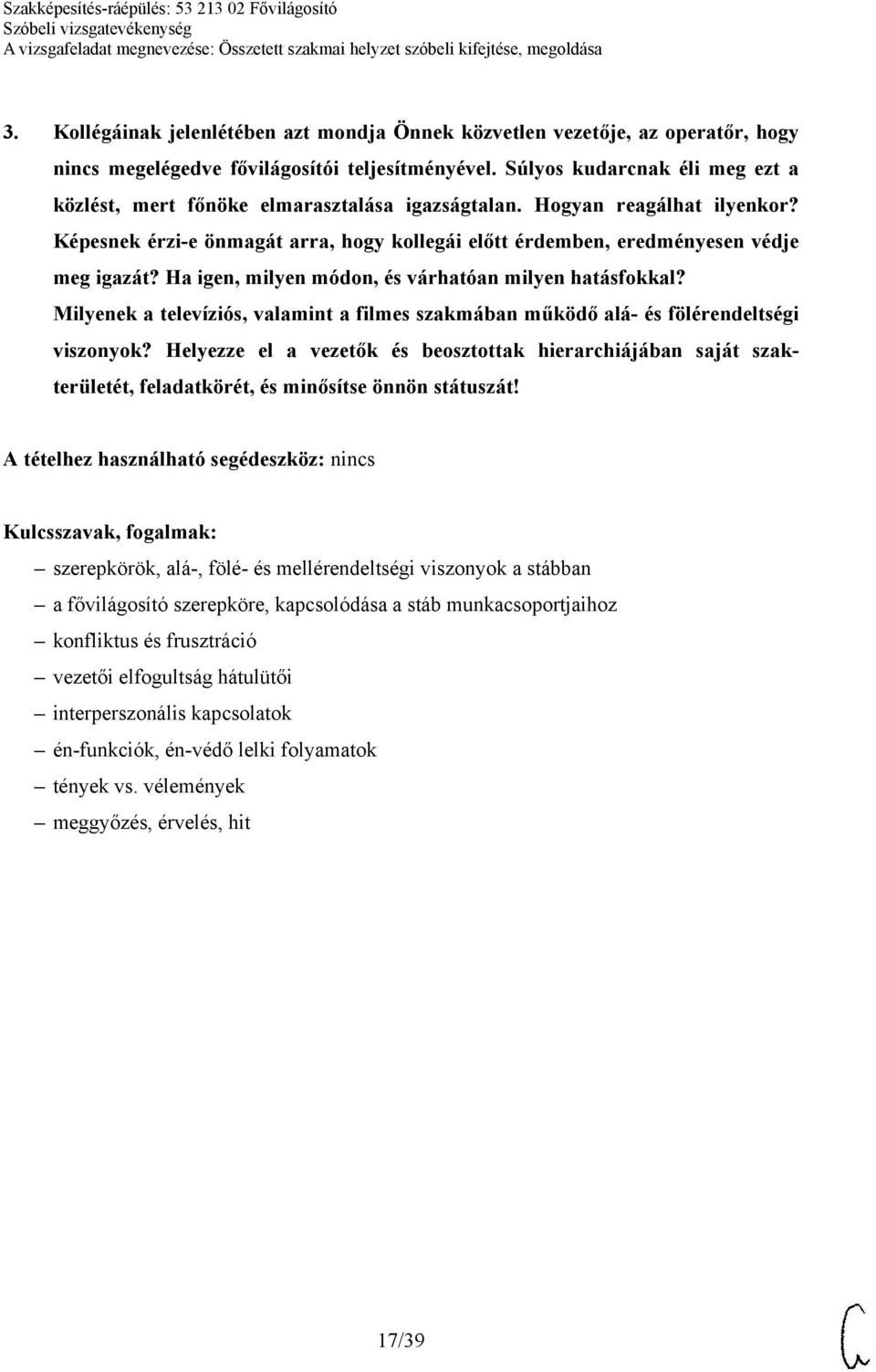 Ha igen, milyen módon, és várhatóan milyen hatásfokkal? Milyenek a televíziós, valamint a filmes szakmában működő alá- és fölérendeltségi viszonyok?