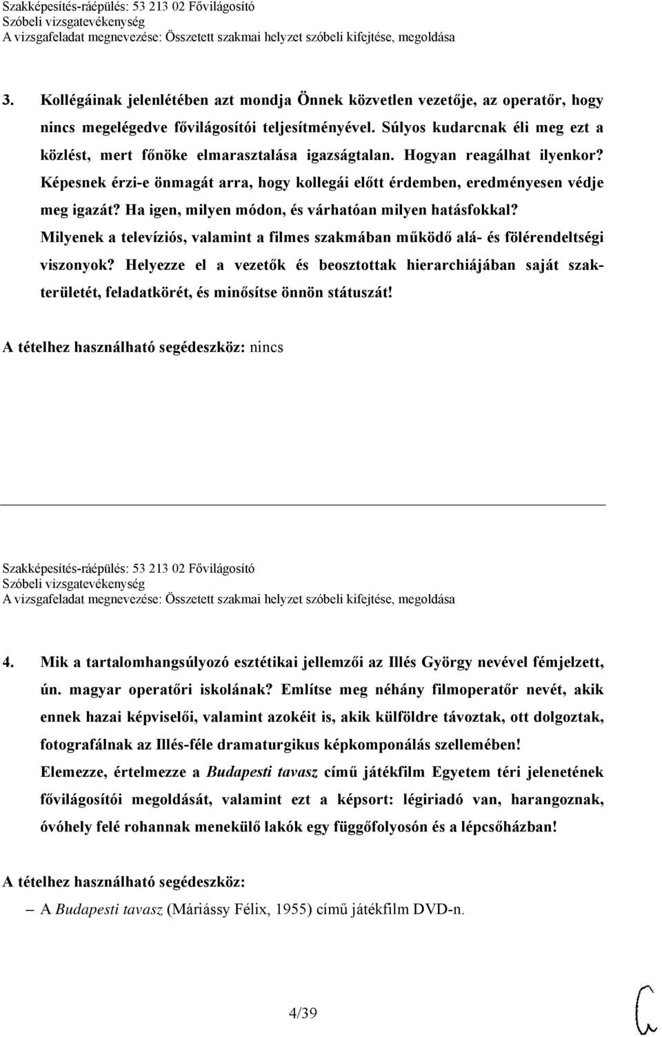 Ha igen, milyen módon, és várhatóan milyen hatásfokkal? Milyenek a televíziós, valamint a filmes szakmában működő alá- és fölérendeltségi viszonyok?