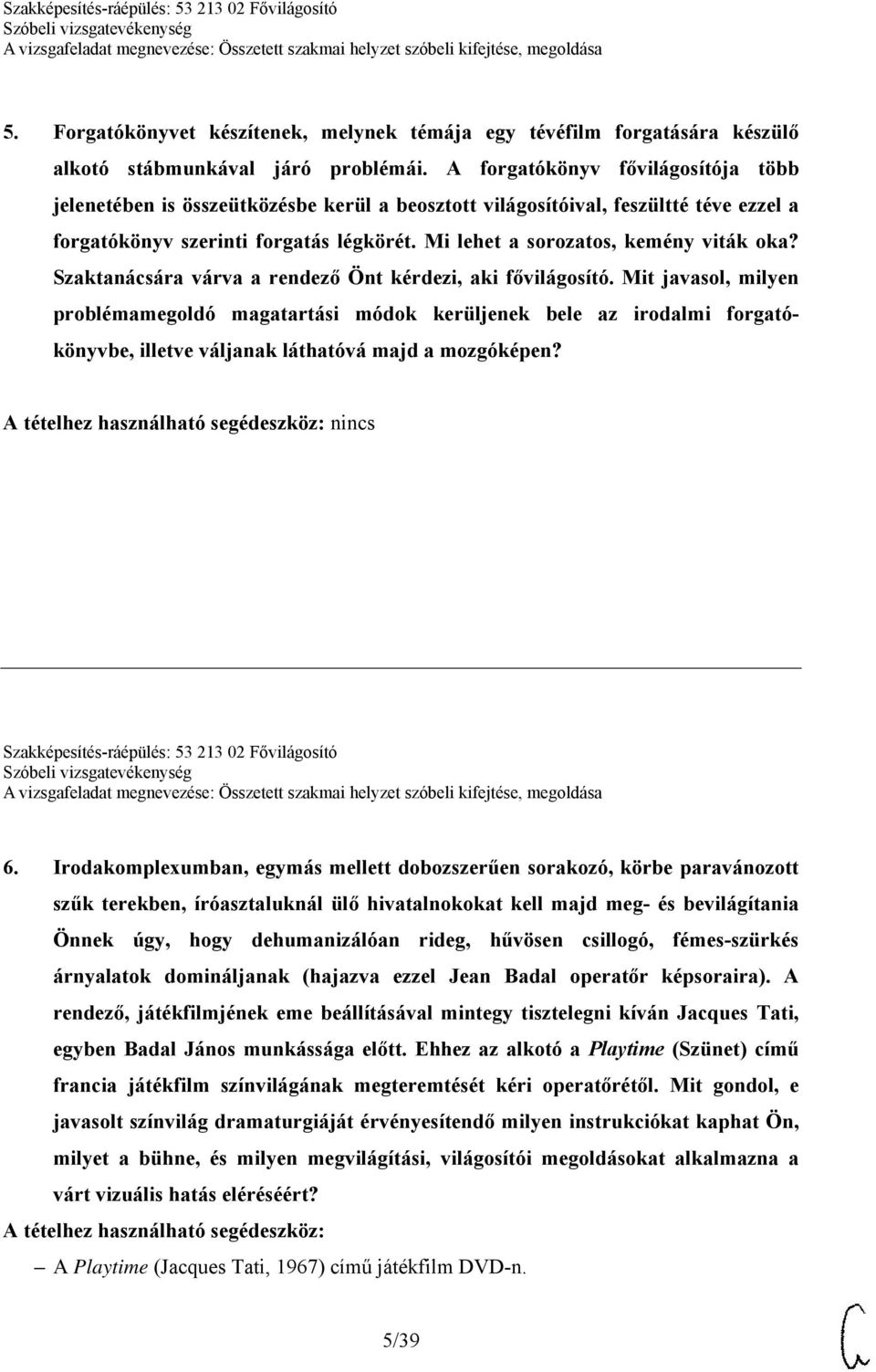 Mi lehet a sorozatos, kemény viták oka? Szaktanácsára várva a rendező Önt kérdezi, aki fővilágosító.