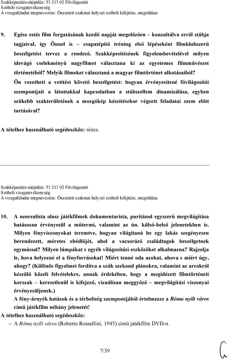 Ön vezetheti a vetítést követő beszélgetést: hogyan érvényesítené fővilágosítói szempontjait a látottakkal kapcsolatban a stábszellem dinamizálása, egyben szűkebb szakterületének a mozgókép