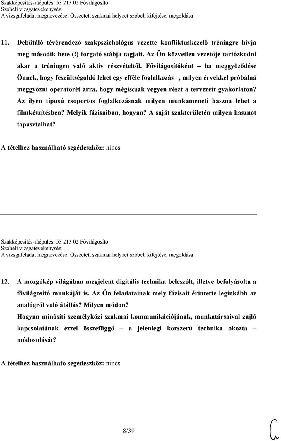 Fővilágosítóként ha meggyőződése Önnek, hogy feszültségoldó lehet egy efféle foglalkozás, milyen érvekkel próbálná meggyőzni operatőrét arra, hogy mégiscsak vegyen részt a tervezett gyakorlaton?