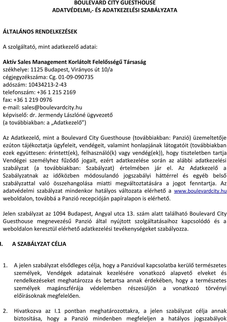 Jermendy Lászlóné ügyvezető (a továbbiakban: a Adatkezelő ) Az Adatkezelő, mint a Boulevard City Guesthouse (továbbiakban: Panzió) üzemeltetője ezúton tájékoztatja ügyfeleit, vendégeit, valamint