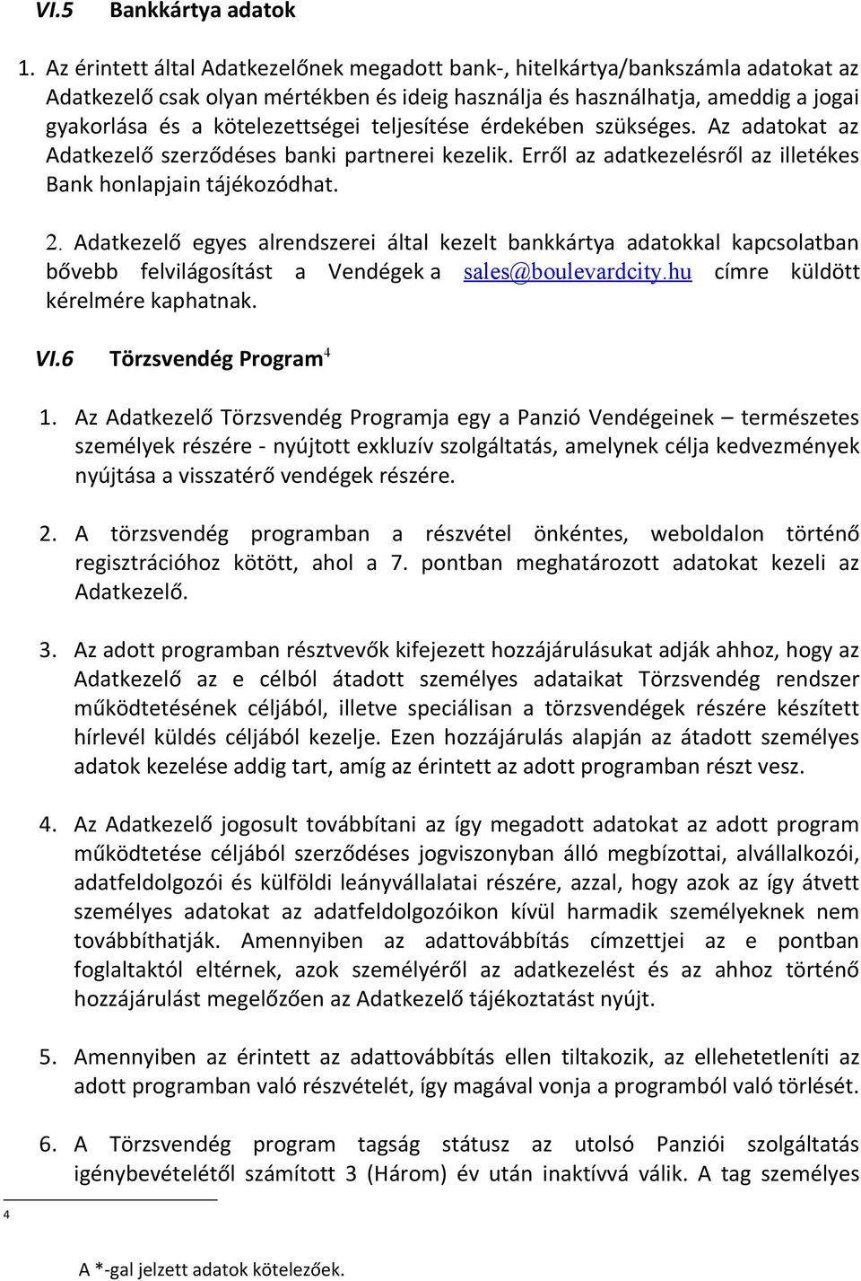 teljesítése érdekében szükséges. Az adatokat az Adatkezelő szerződéses banki partnerei kezelik. Erről az adatkezelésről az illetékes Bank honlapjain tájékozódhat. 2.
