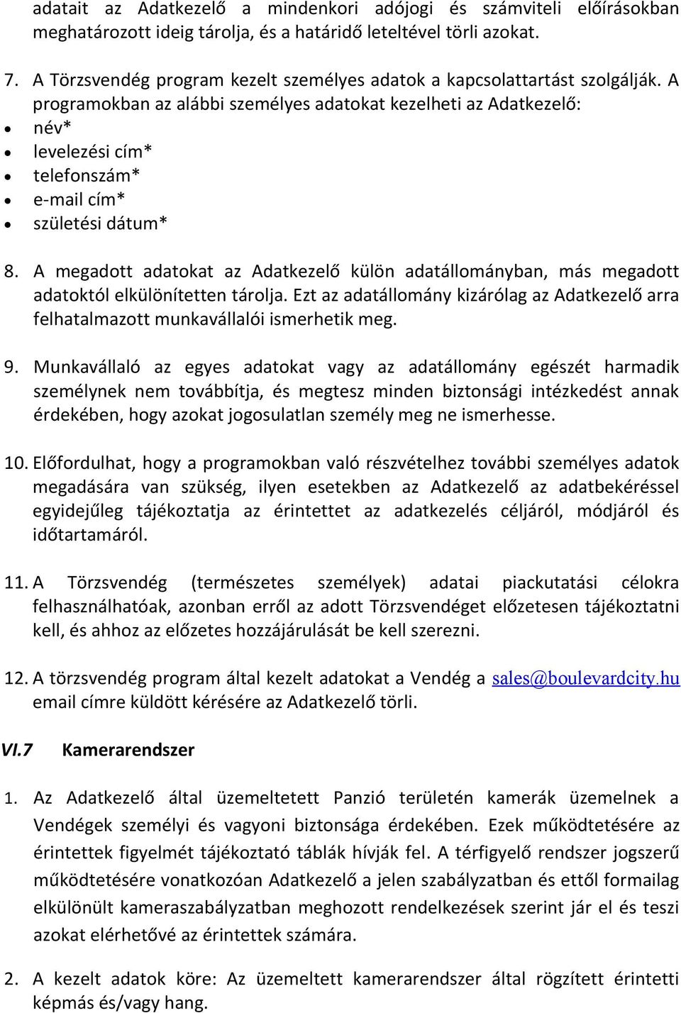 A programokban az alábbi személyes adatokat kezelheti az Adatkezelő: név* levelezési cím* telefonszám* e-mail cím* születési dátum* 8.