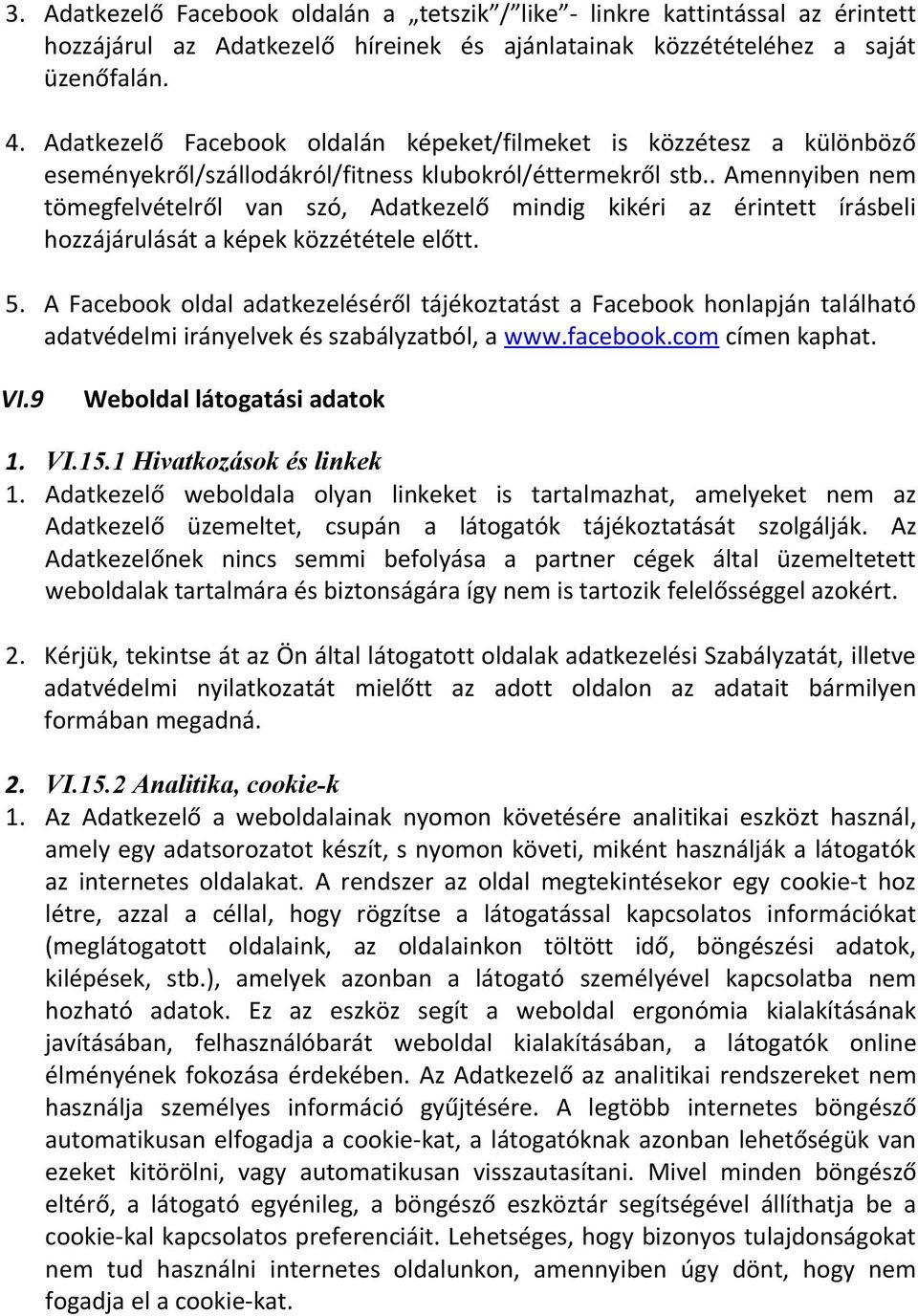 . Amennyiben nem tömegfelvételről van szó, Adatkezelő mindig kikéri az érintett írásbeli hozzájárulását a képek közzététele előtt. 5.