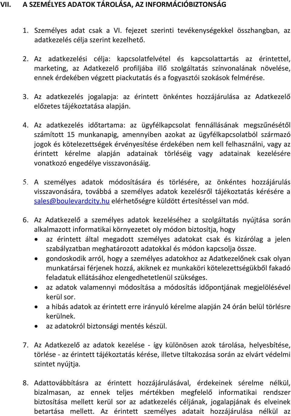 fogyasztói szokások felmérése. 3. Az adatkezelés jogalapja: az érintett önkéntes hozzájárulása az Adatkezelő előzetes tájékoztatása alapján. 4.