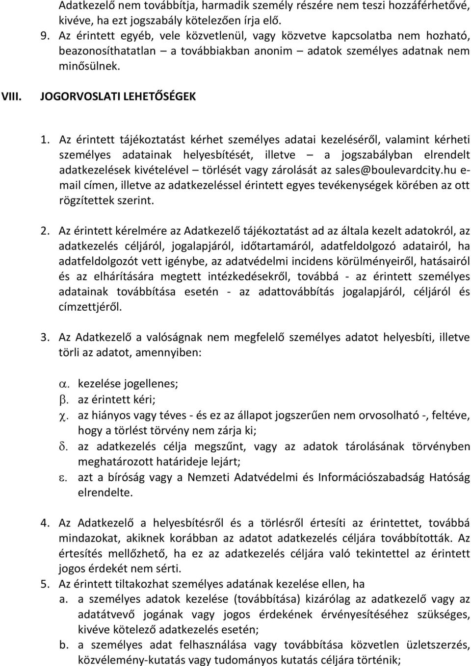 Az érintett tájékoztatást kérhet személyes adatai kezeléséről, valamint kérheti személyes adatainak helyesbítését, illetve a jogszabályban elrendelt adatkezelések kivételével törlését vagy zárolását