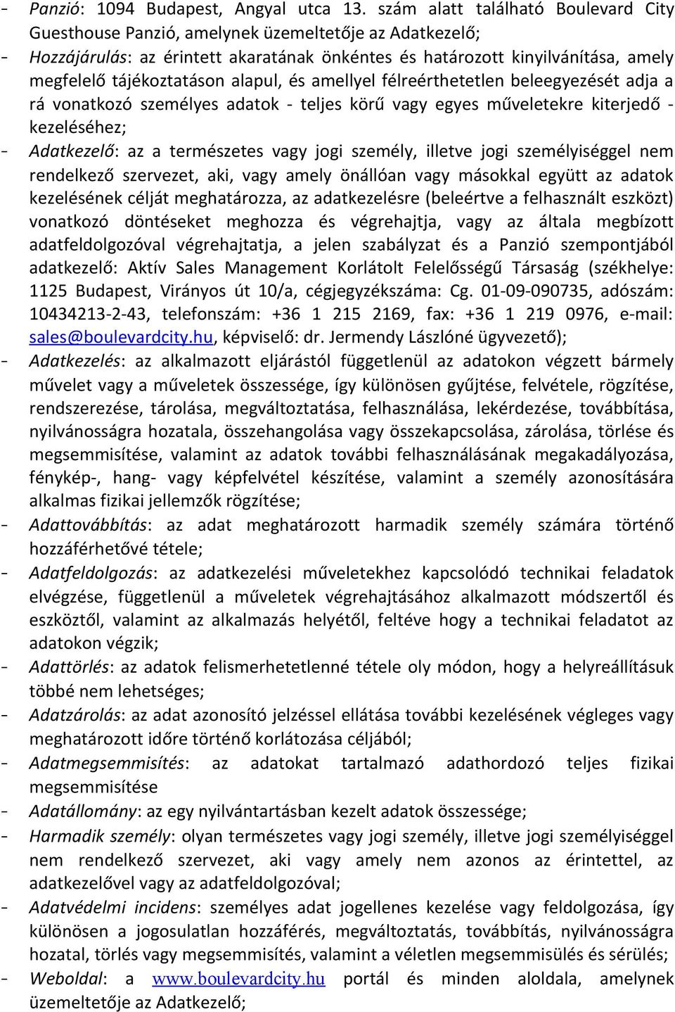 tájékoztatáson alapul, és amellyel félreérthetetlen beleegyezését adja a rá vonatkozó személyes adatok - teljes körű vagy egyes műveletekre kiterjedő - kezeléséhez; - Adatkezelő: az a természetes