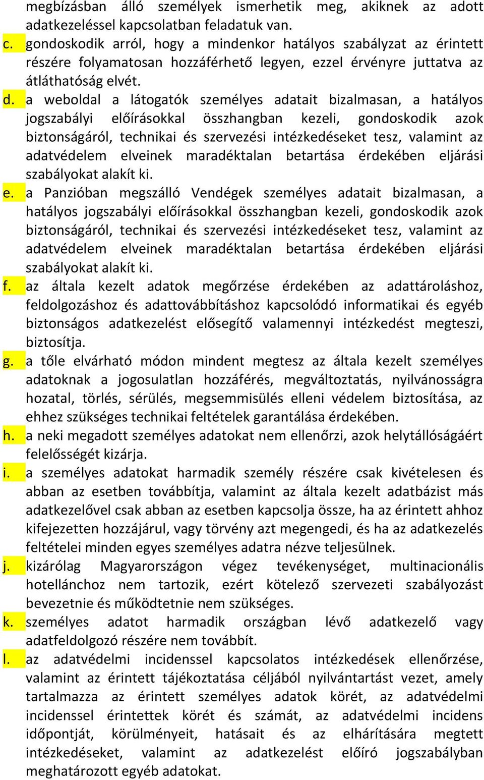 a weboldal a látogatók személyes adatait bizalmasan, a hatályos jogszabályi előírásokkal összhangban kezeli, gondoskodik azok biztonságáról, technikai és szervezési intézkedéseket tesz, valamint az
