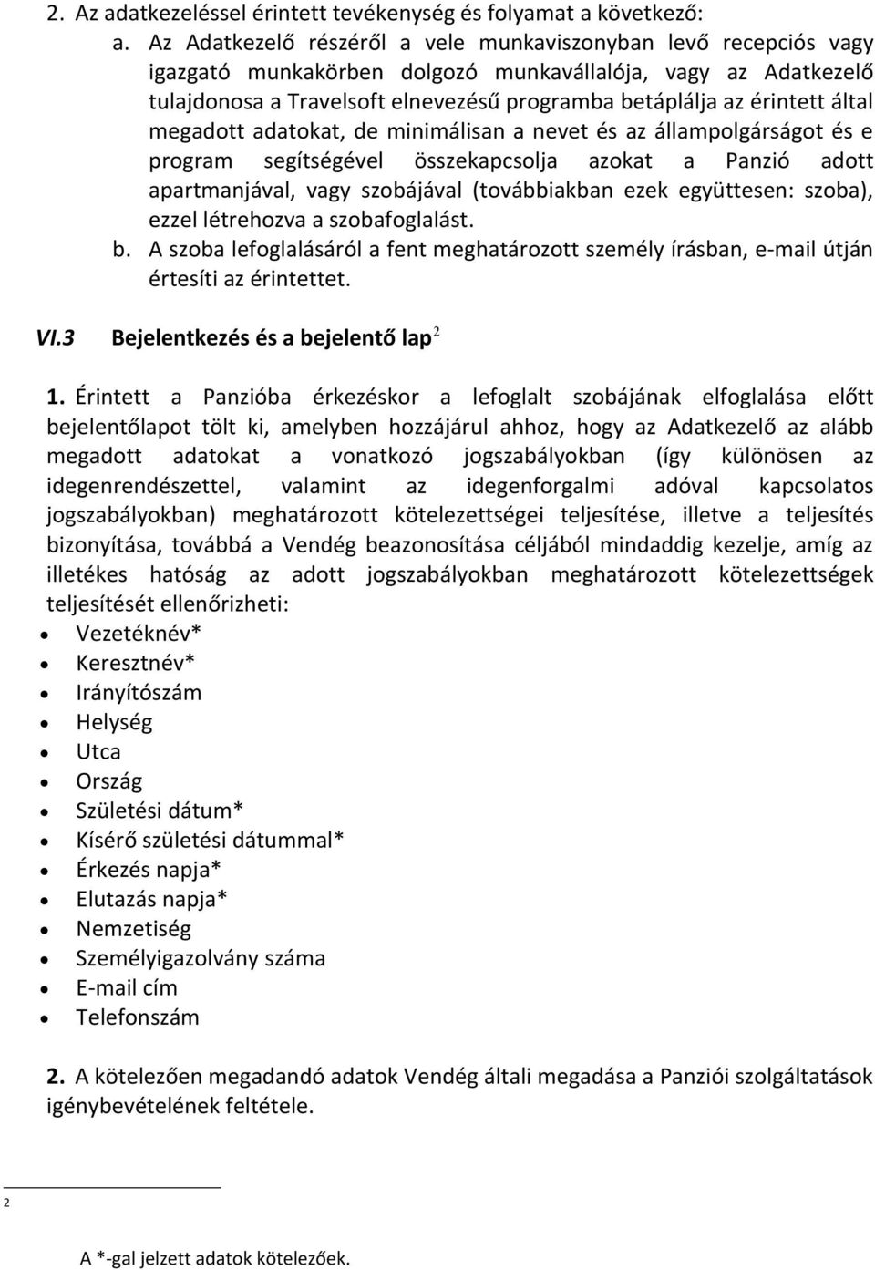 által megadott adatokat, de minimálisan a nevet és az állampolgárságot és e program segítségével összekapcsolja azokat a Panzió adott apartmanjával, vagy szobájával (továbbiakban ezek együttesen: