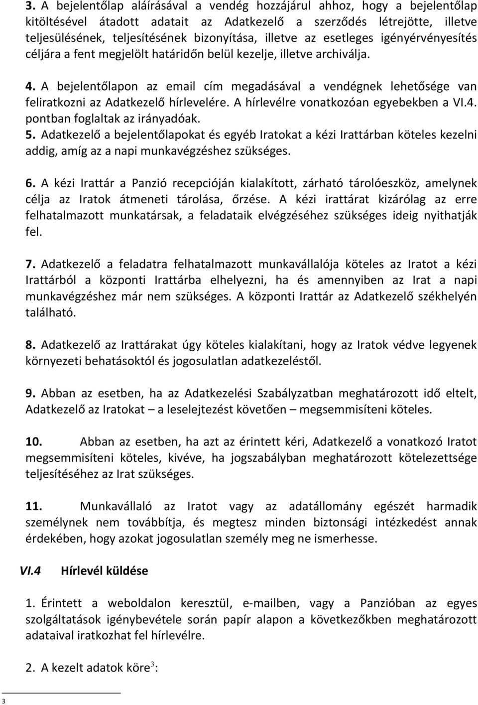 A bejelentőlapon az email cím megadásával a vendégnek lehetősége van feliratkozni az Adatkezelő hírlevelére. A hírlevélre vonatkozóan egyebekben a VI.4. pontban foglaltak az irányadóak. 5.